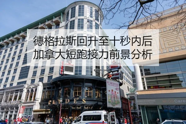 德格拉斯回升至十秒内后 加拿大短跑接力前景分析
