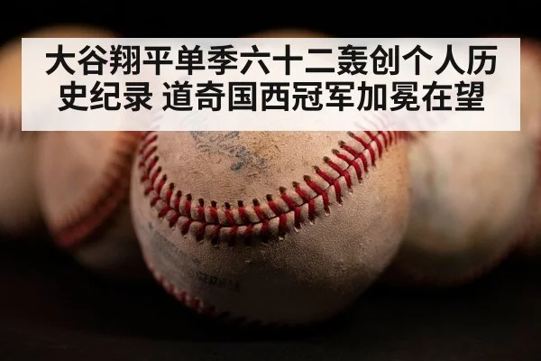 大谷翔平单季六十二轰创个人历史纪录 道奇国西冠军加冕在望